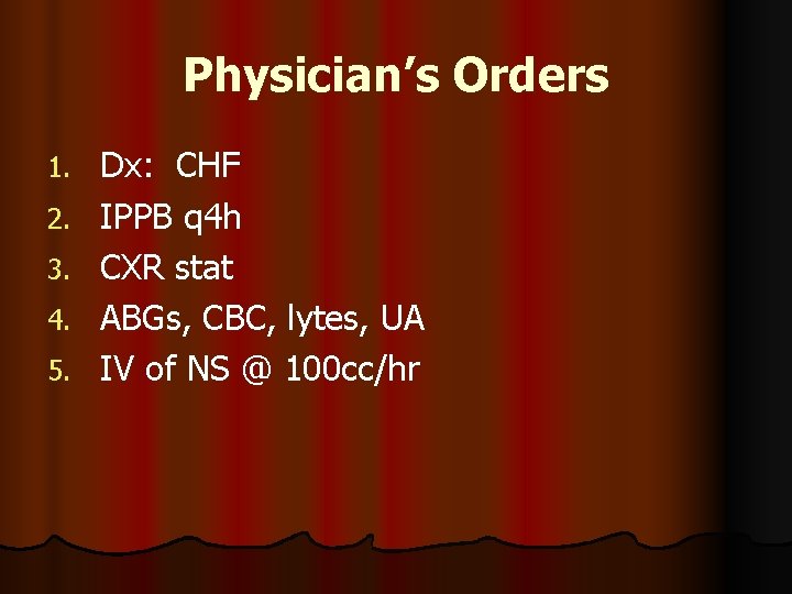 Physician’s Orders 1. 2. 3. 4. 5. Dx: CHF IPPB q 4 h CXR