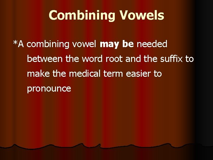 Combining Vowels *A combining vowel may be needed between the word root and the