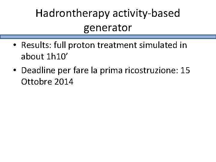 Hadrontherapy activity-based generator • Results: full proton treatment simulated in about 1 h 10’