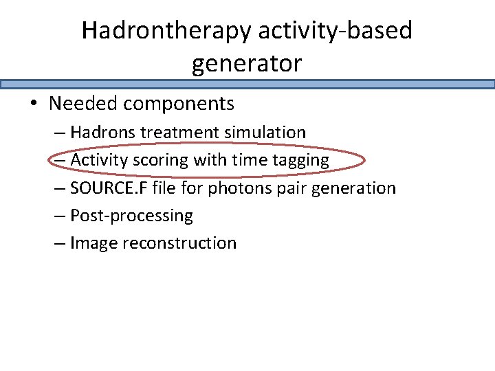 Hadrontherapy activity-based generator • Needed components – Hadrons treatment simulation – Activity scoring with
