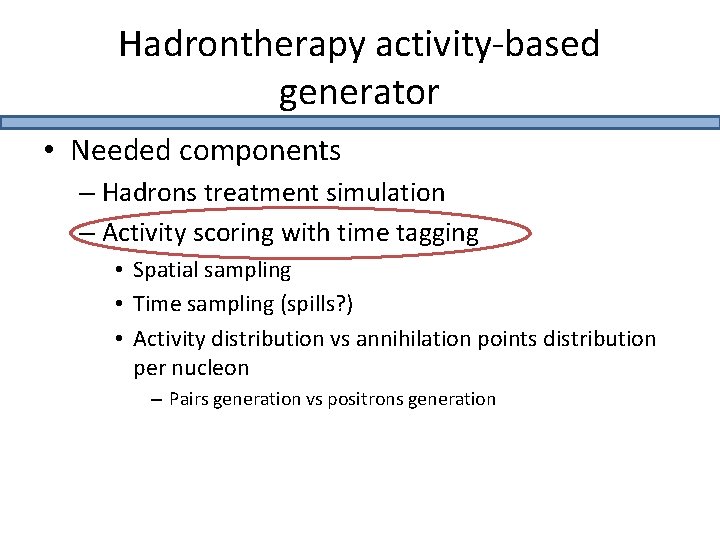 Hadrontherapy activity-based generator • Needed components – Hadrons treatment simulation – Activity scoring with