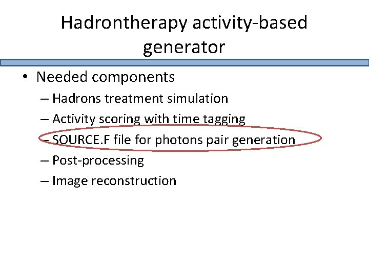 Hadrontherapy activity-based generator • Needed components – Hadrons treatment simulation – Activity scoring with