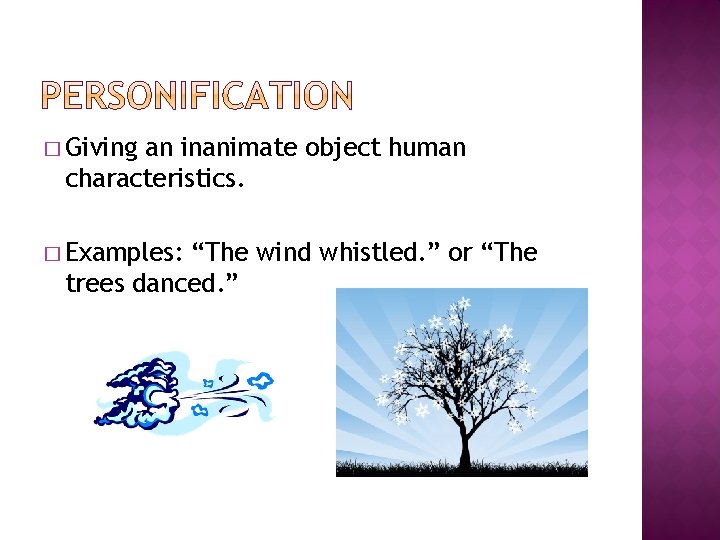 � Giving an inanimate object human characteristics. � Examples: “The wind whistled. ” or