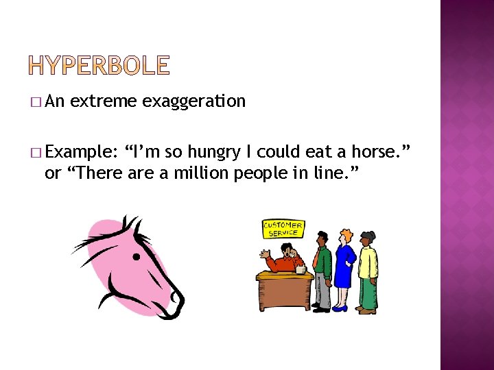 � An extreme exaggeration � Example: “I’m so hungry I could eat a horse.