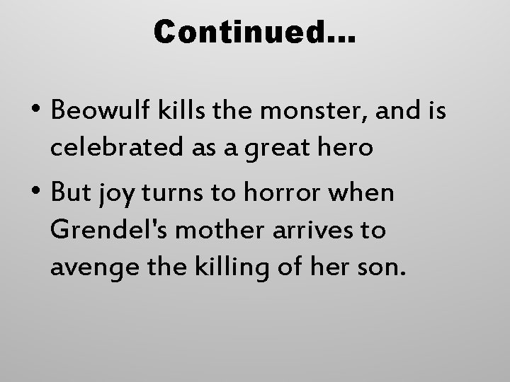 Continued… • Beowulf kills the monster, and is celebrated as a great hero •