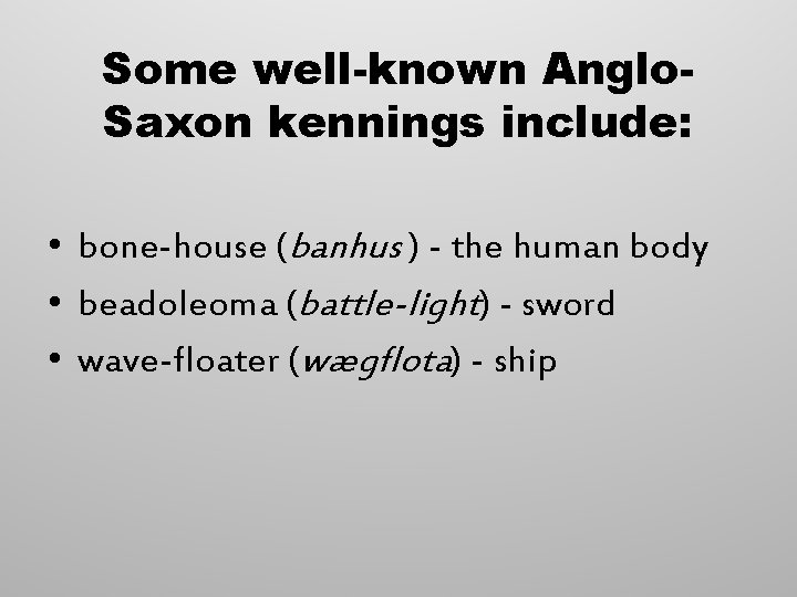 Some well-known Anglo. Saxon kennings include: • bone-house (banhus ) - the human body
