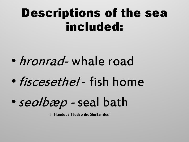 Descriptions of the sea included: • hronrad- whale road • fiscesethel - fish home