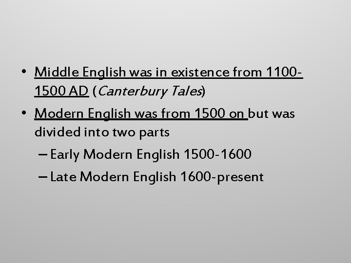  • Middle English was in existence from 11001500 AD (Canterbury Tales) • Modern