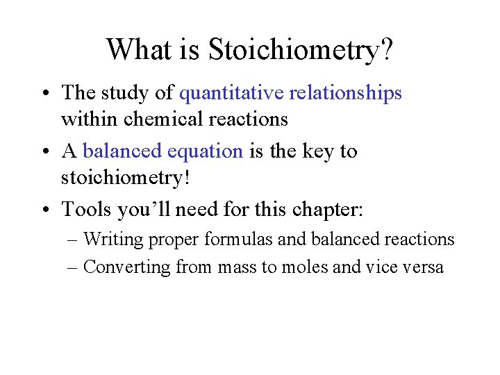 What is Stoichiometry? • The study of quantitative relationships within chemical reactions • A