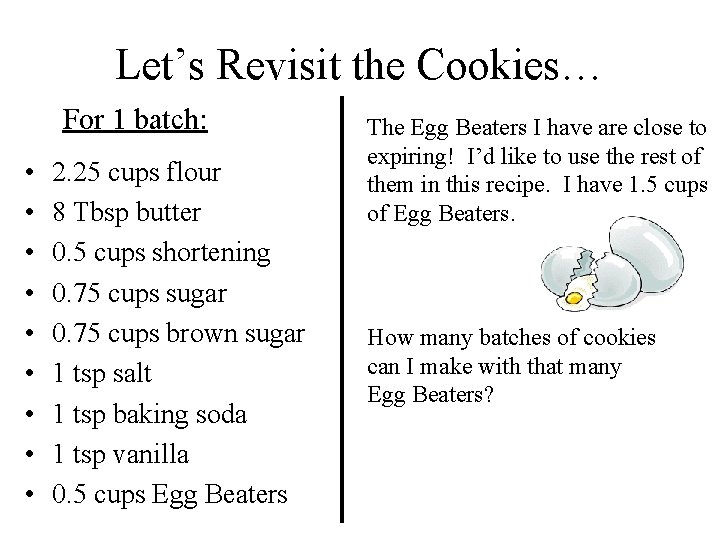 Let’s Revisit the Cookies… For 1 batch: • • • 2. 25 cups flour