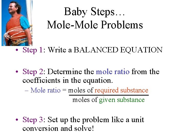 Baby Steps… Mole-Mole Problems • Step 1: Write a BALANCED EQUATION • Step 2: