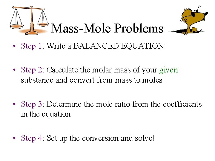 Mass-Mole Problems • Step 1: Write a BALANCED EQUATION • Step 2: Calculate the