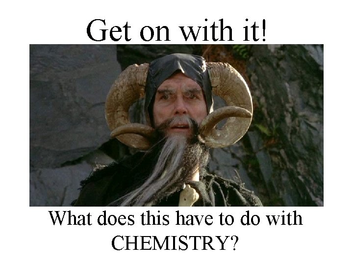 Get on with it! What does this have to do with CHEMISTRY? 