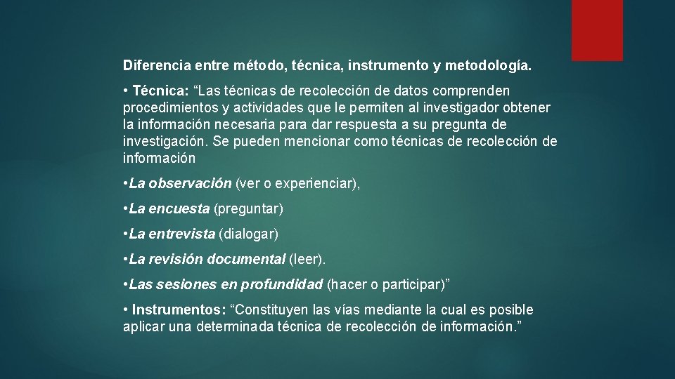 Diferencia entre método, técnica, instrumento y metodología. • Técnica: “Las técnicas de recolección de