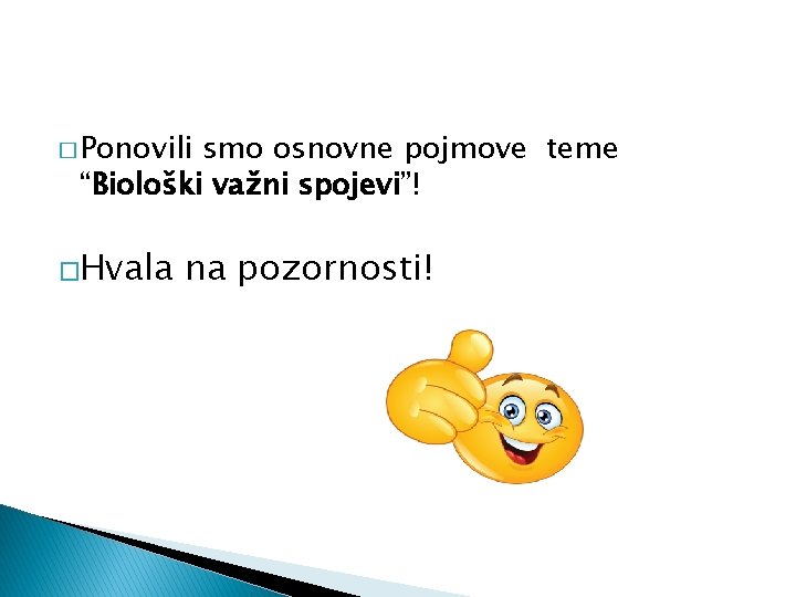 � Ponovili smo osnovne pojmove teme “Biološki važni spojevi”! �Hvala na pozornosti! 