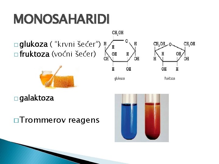 MONOSAHARIDI � glukoza ( “krvni šećer”) � fruktoza (voćni šećer) � galaktoza � Trommerov