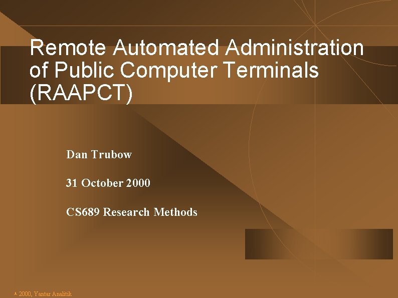Remote Automated Administration of Public Computer Terminals (RAAPCT) Dan Trubow 31 October 2000 CS