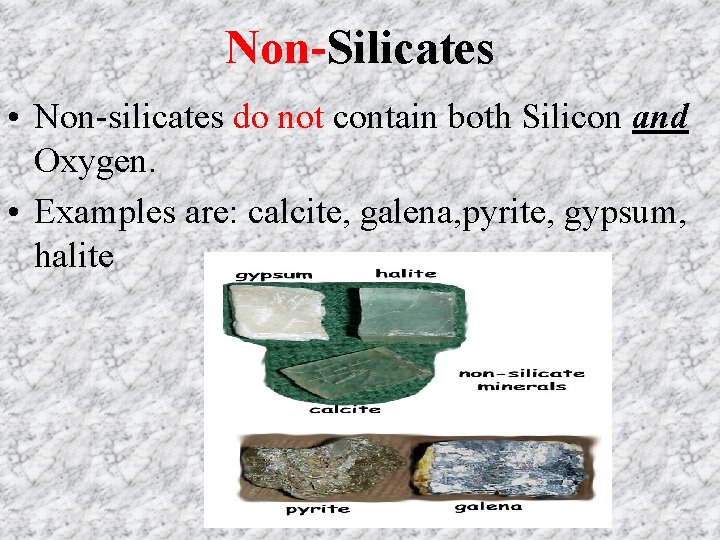 Non-Silicates • Non-silicates do not contain both Silicon and Oxygen. • Examples are: calcite,