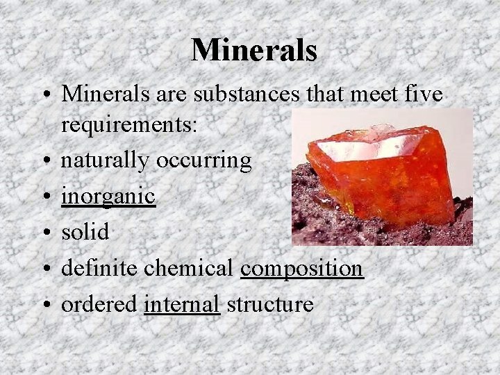 Minerals • Minerals are substances that meet five requirements: • naturally occurring • inorganic