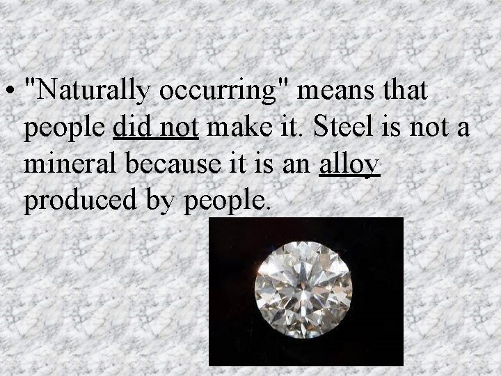  • "Naturally occurring" means that people did not make it. Steel is not
