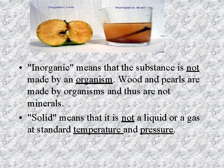  • "Inorganic" means that the substance is not made by an organism. Wood