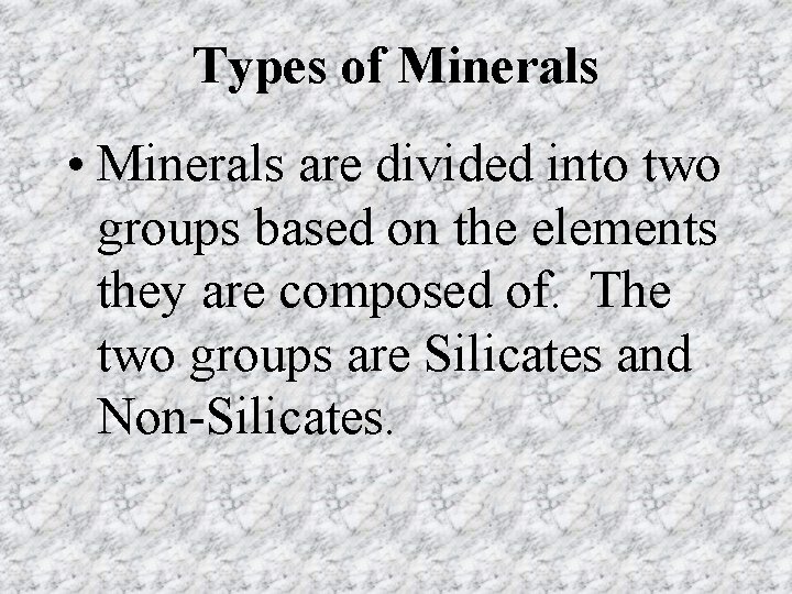 Types of Minerals • Minerals are divided into two groups based on the elements