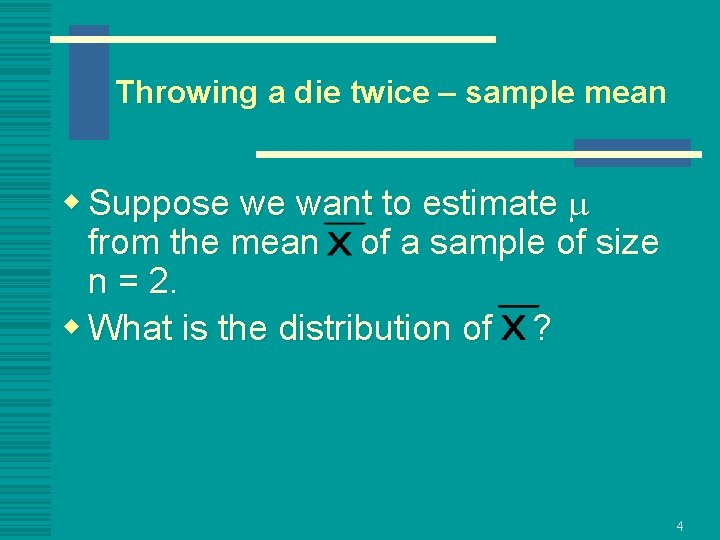 Throwing a die twice – sample mean w Suppose we want to estimate m