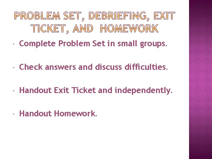  Complete Problem Set in small groups. Check answers and discuss difficulties. Handout Exit