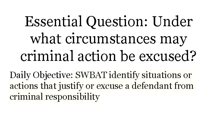 Essential Question: Under what circumstances may criminal action be excused? Daily Objective: SWBAT identify