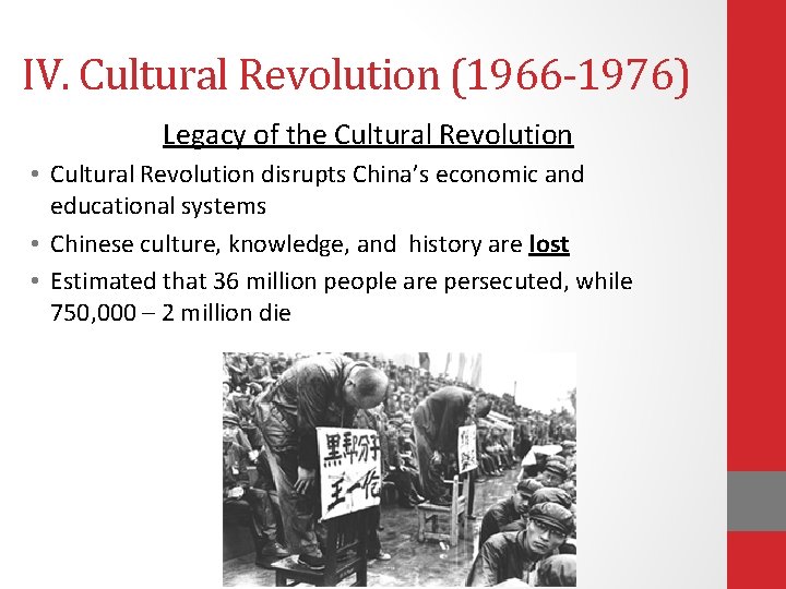 IV. Cultural Revolution (1966 -1976) Legacy of the Cultural Revolution • Cultural Revolution disrupts