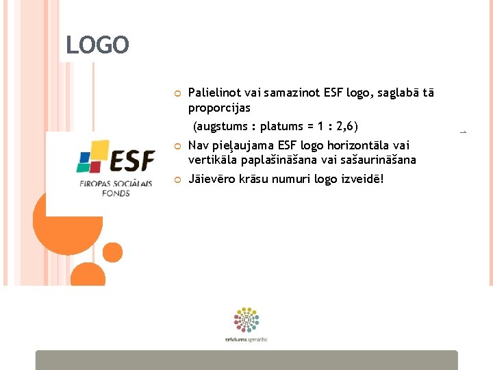LOGO Palielinot vai samazinot ESF logo, saglabā tā proporcijas Nav pieļaujama ESF logo horizontāla