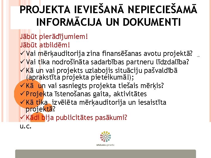 PROJEKTA IEVIEŠANĀ NEPIECIEŠAMĀ INFORMĀCIJA UN DOKUMENTI 1 Jābūt pierādījumiem! Jābūt atbildēm! ü Vai mērķauditorija