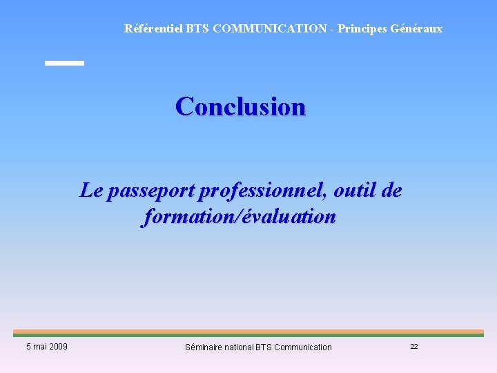 Référentiel BTS COMMUNICATION - Principes Généraux Conclusion Le passeport professionnel, outil de formation/évaluation 5