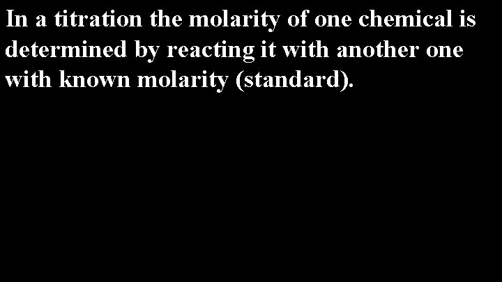 In a titration the molarity of one chemical is determined by reacting it with