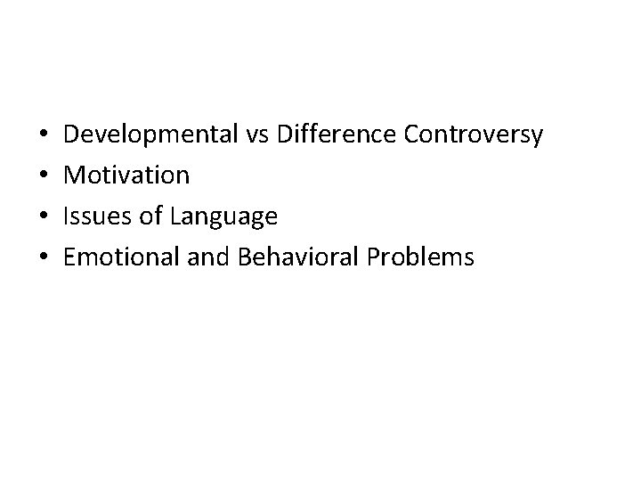  • • Developmental vs Difference Controversy Motivation Issues of Language Emotional and Behavioral