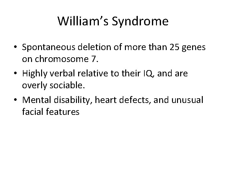 William’s Syndrome • Spontaneous deletion of more than 25 genes on chromosome 7. •