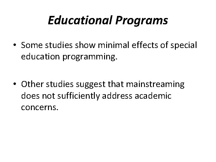 Educational Programs • Some studies show minimal effects of special education programming. • Other