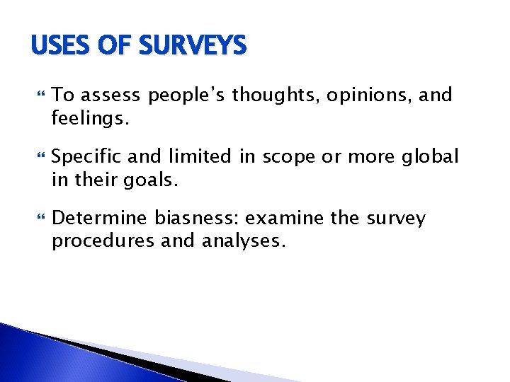USES OF SURVEYS To assess people’s thoughts, opinions, and feelings. Specific and limited in