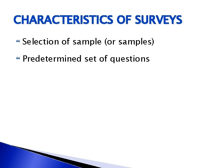 CHARACTERISTICS OF SURVEYS Selection of sample (or samples) Predetermined set of questions 