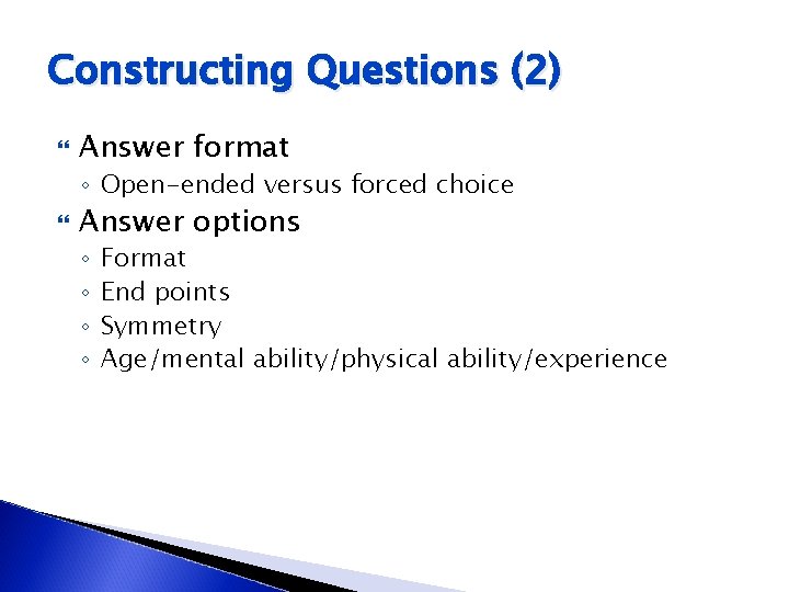 Constructing Questions (2) Answer format ◦ Open-ended versus forced choice Answer options ◦ ◦