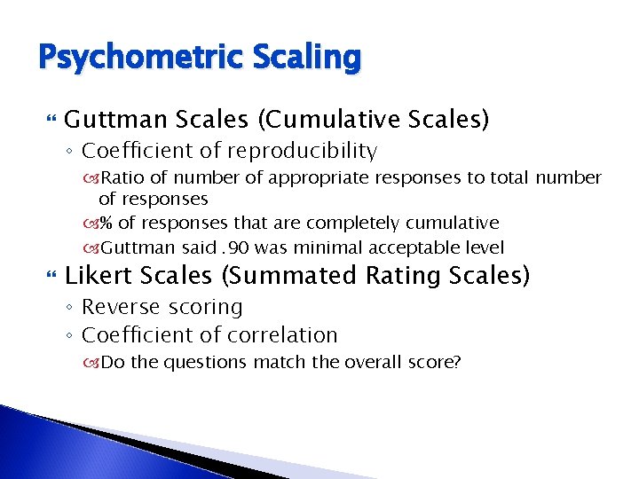 Psychometric Scaling Guttman Scales (Cumulative Scales) ◦ Coefficient of reproducibility Ratio of number of