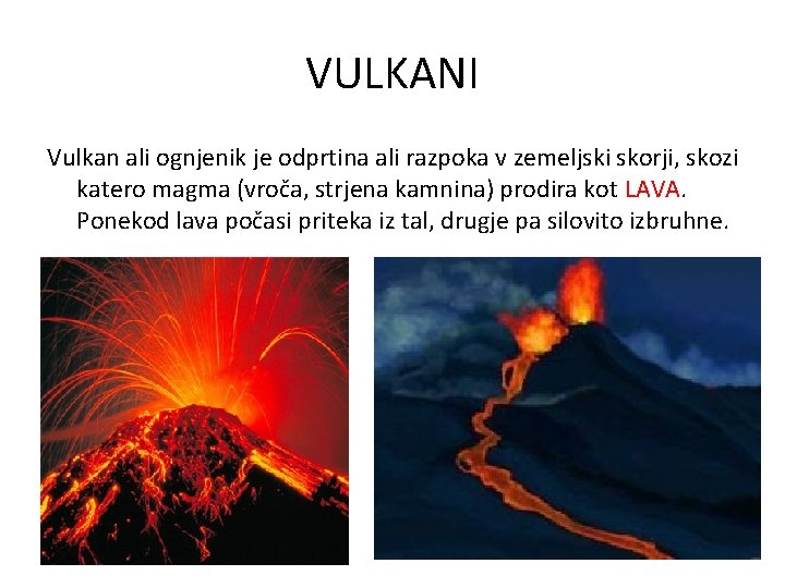 VULKANI Vulkan ali ognjenik je odprtina ali razpoka v zemeljski skorji, skozi katero magma