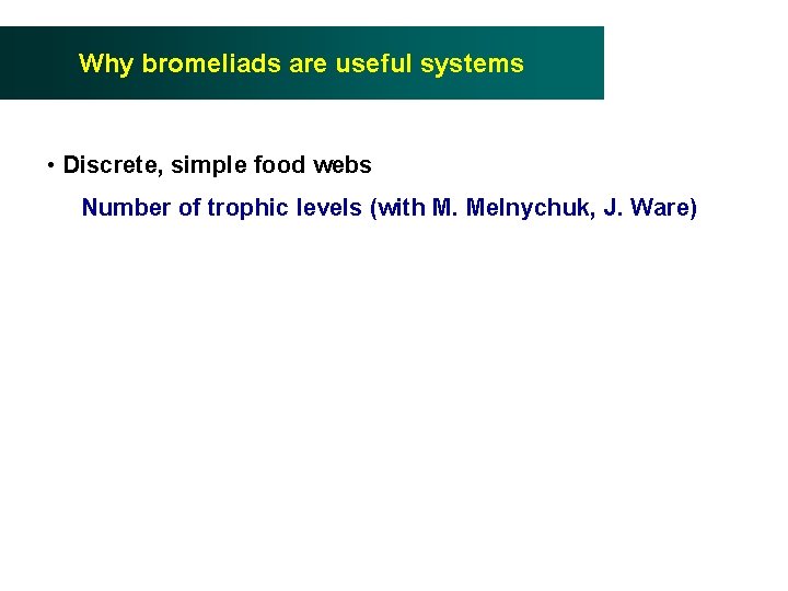 Why bromeliads are useful systems • Discrete, simple food webs Number of trophic levels