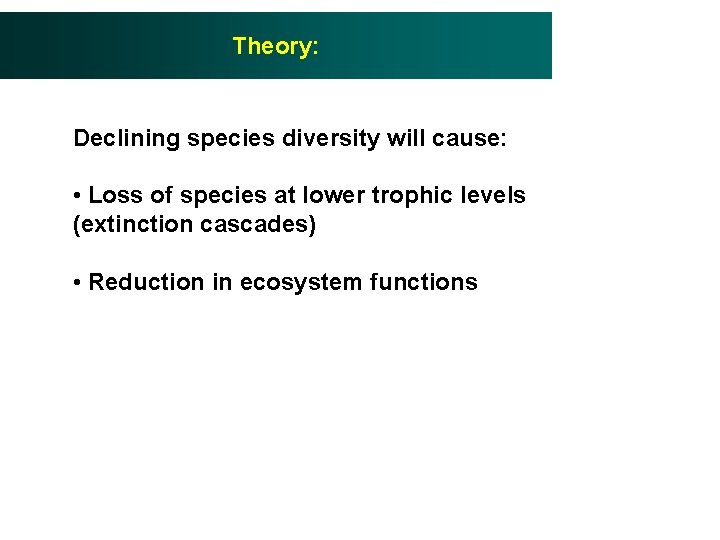 Theory: Declining species diversity will cause: • Loss of species at lower trophic levels