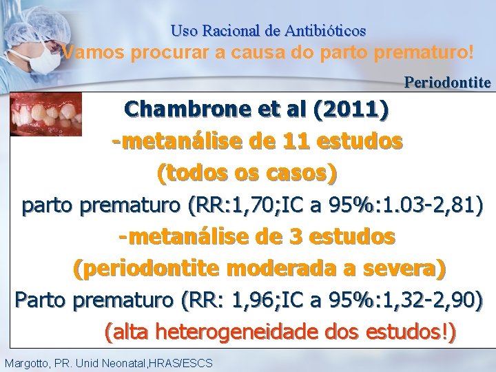 Uso Racional de Antibióticos Vamos procurar a causa do parto prematuro! Periodontite Chambrone et