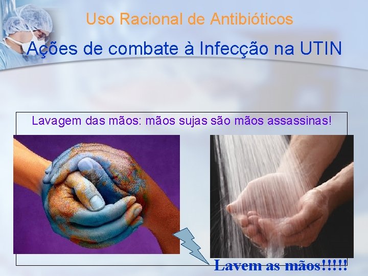 Uso Racional de Antibióticos Ações de combate à Infecção na UTIN Lavagem das mãos: