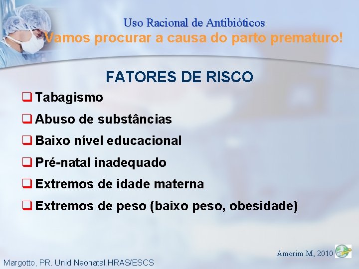 Uso Racional de Antibióticos Vamos procurar a causa do parto prematuro! FATORES DE RISCO