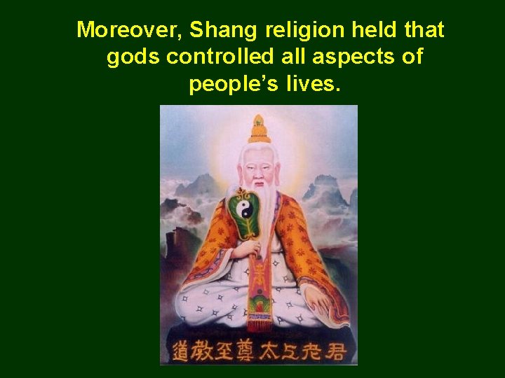 Moreover, Shang religion held that gods controlled all aspects of people’s lives. 