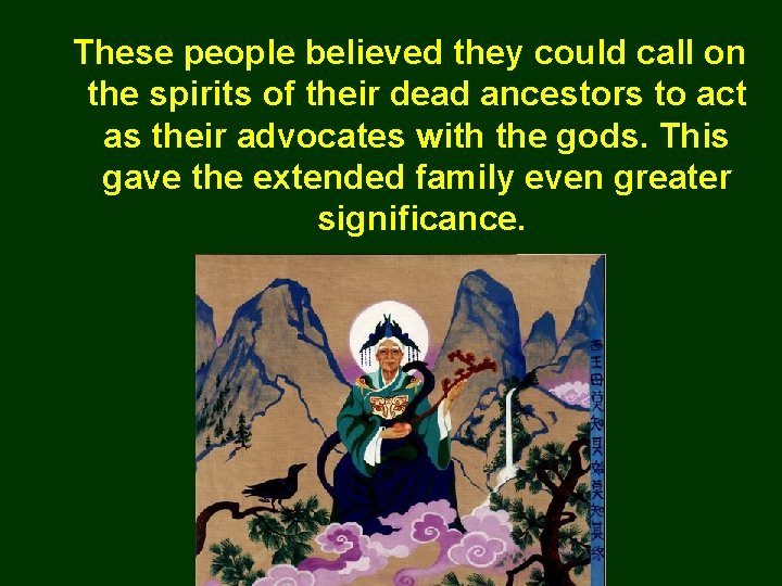 These people believed they could call on the spirits of their dead ancestors to
