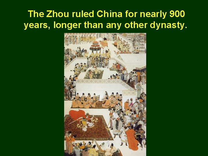 The Zhou ruled China for nearly 900 years, longer than any other dynasty. 